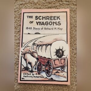 The Schreek of Wagons 1848 Diary of Richard M May, Edited By Helfrich & Ackerman